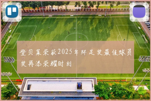 登贝莱荣获2025年环足奖最佳球员奖再添荣耀时刻