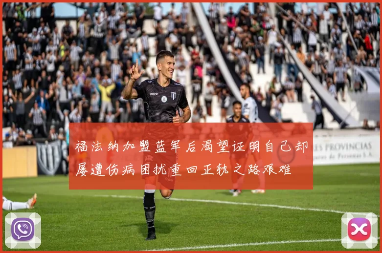 福法纳加盟蓝军后渴望证明自己却屡遭伤病困扰重回正轨之路艰难